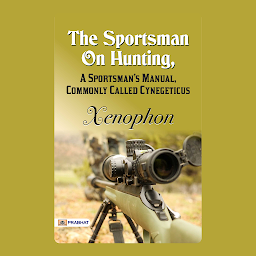 Hình ảnh biểu tượng của The Sportsman On Hunting, a Sportsman's Manual, Commonly Called Cynegeticus – Audiobook: The Sportsman On Hunting, A Sportsman's Manual, Commonly Called Cynegeticus: Pursuing the Thrills of the Hunt - A Guide to the Wilderness