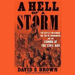Icon image A Hell of a Storm: The Battle for Kansas, the End of Compromise, and the Coming of the Civil War (t)