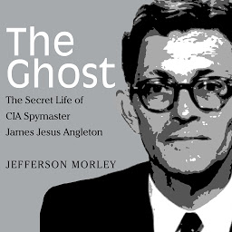 Icon image The Ghost: The Secret Life of CIA Spymaster James Jesus Angleton