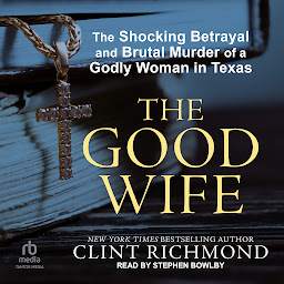 Icon image The Good Wife: The Shocking Betrayal and Brutal Murder of a Godly Woman in Texas