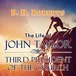 Icon image The Life of John Taylor: Third President of the Church