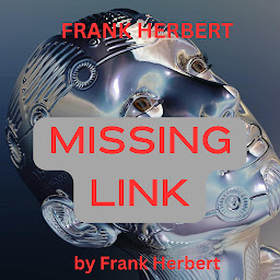Icon image Frank Herbert: Missing Link: The Romantics used to say that the eyes were the windows of the Soul. A good Alien Xenologist might not put it quite so poetically ... but he can, if he’s sharp, read a lot in the look of an eye!