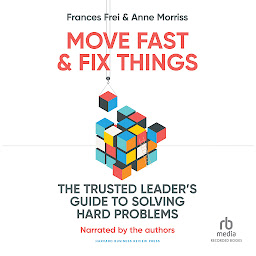 Image de l'icône Move Fast & Fix Things: The Trusted Leader's Guide to Solving Hard Problems