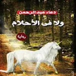 Cover Image of ダウンロード رواية ولا في الأحلام - للكاتبة دعاء عبدالرحمن 1.3.2 APK
