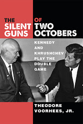 Icon image The Silent Guns of Two Octobers: Kennedy and Khrushchev Play the Double Game