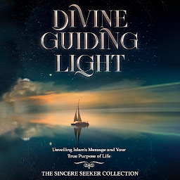 Icon image Divine Guiding Light: Unveiling Islam's Message and Your True Purpose of Life