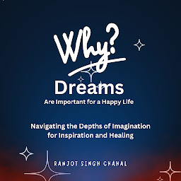 Icon image Why Dreams Are Important for a Happy Life: Navigating the Depths of Imagination for Inspiration and Healing