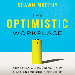 Icon image The Optimistic Workplace: Creating an Environment That Energizes Everyone