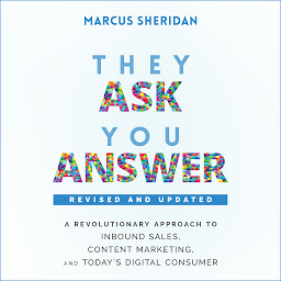 Icon image They Ask, You Answer: A Revolutionary Approach to Inbound Sales, Content Marketing, and Today's Digital Consumer, Revised & Updated