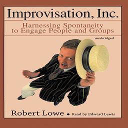 Icon image Improvisation, Inc.: Harnessing Spontaneity to Engage People and Groups