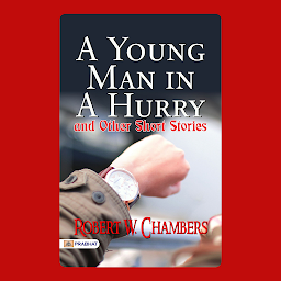Icon image A Young Man in a Hurry, and Other Short Stories – Audiobook: A Young Man in a Hurry, and Other Short Stories: Robert W. Chambers' Collection of Fast-paced and Engaging Tales