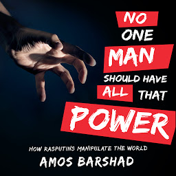 Icon image No One Man Should Have All That Power: How Rasputins Manipulate the World