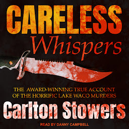 Icon image Careless Whispers: The Award-Winning True Account of the Horrific Lake Waco Murders