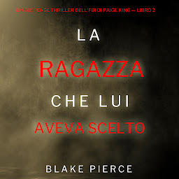 Icon image La ragazza che lui aveva scelto (Un Suspense Thriller dell'FBI di Paige King — Libro 2)