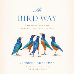 Symbolbild für The Bird Way: A New Look at How Birds Talk, Work, Play, Parent, and Think