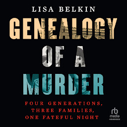 Symbolbild für Genealogy of a Murder: Four Generations, Three Families, One Fateful Night