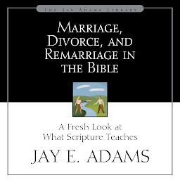 Icon image Marriage, Divorce, and Remarriage in the Bible: A Fresh Look at What Scripture Teaches