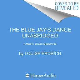 Icon image The Blue Jay's Dance: A Memoir of Early Motherhood
