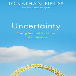 Icon image Uncertainty: Turning Fear and Doubt into Fuel for Brilliance