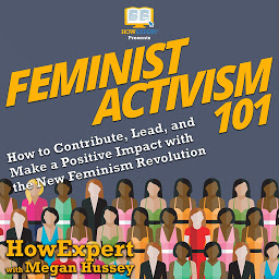 Obraz ikony: Feminist Activism 101: How to Contribute, Lead, and Make a Positive Impact with the New Feminism Revolution