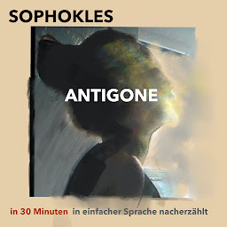 Obraz ikony: Antigone: in 30 Minuten in einfacher Sprache nacherzählt
