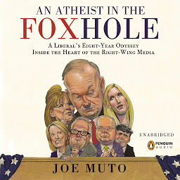 Icon image An Atheist in the FOXhole: A Liberal's Eight-Year Odyssey into the Heart of the Right-Wing Media