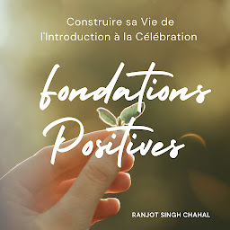 Icon image Fondations Positives : Construire sa Vie de l'Introduction à la Célébration