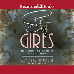 Obraz ikony: Sky Girls: The True Story of the First Women's Cross-Country Air Race