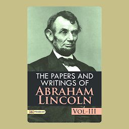 Icon image The Papers and Writings of Abraham Lincoln, Vol-IIII – Audiobook: The Papers and Writings of Abraham Lincoln, Vol-IV: Insights from a Great Leader