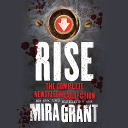 Obraz ikony: Rise: The Complete Newsflesh Collection