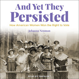 Icon image And Yet They Persisted: How American Women Won the Right to Vote
