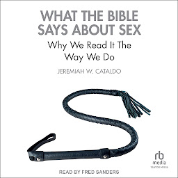 Icon image What the Bible Says About Sex: Why We Read It The Way We Do