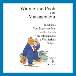 Icon image Winnie-the-Pooh on Management: In which a Very Important Bear and his friends are introduced to a Very Important Subject