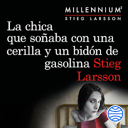 Icon image La chica que soñaba con una cerilla y un bidón de gasolina (Serie Millennium 2) (Áncora & Delfín)