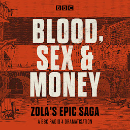 Icon image Blood, Sex and Money: A BBC Radio 4 serialisation of Zola's epic saga