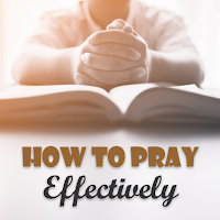 How To Pray Effectively - Pray