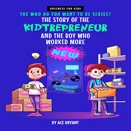 Icon image The Story of the Kidtrepreneur and the Boy Who Worked More: An Inspirational Story that Teaches Kids Entrepreneurship, Ambition and Kindness
