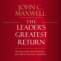 Image de l'icône The Leader's Greatest Return: Attracting, Developing, and Multiplying Leaders