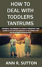 Imagen de icono How to Deal with Toddlers Tantrums: Powerful Techniques to Handle Persistent and Severe Attitudes in Toddlers (A Blueprint for Kid Behavior Management)