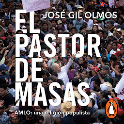 Icon image El pastor de masas: AMLO: una religión populista