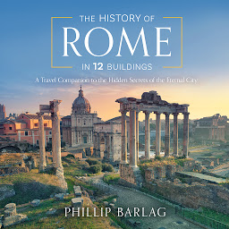 Icon image The History of Rome in 12 Buildings: A Travel Companion to the Hidden Secrets of The Eternal City