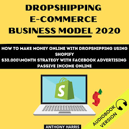 Obraz ikony: Dropshipping E-Commerce Business Model 2020: How To Make Money Online With Dropshipping Using Shopify. $30.000 Month Strategy With Facebook Advertising. Passive Income Online