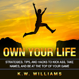 Imagen de icono Own Your Life: Strategies, Tips, And Hacks To Kick Ass, Take Names, And Be At The Top Of Your Game