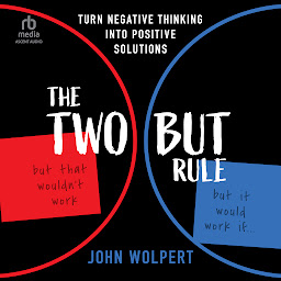 Icon image The Two But Rule: Turn Negative Thinking Into Positive Solutions