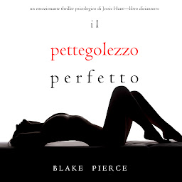 Icon image Il Pettegolezzo Perfetto (Un emozionante thriller psicologico di Jessie Hunt—Libro Diciannove)