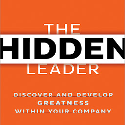 Icon image The Hidden Leader: Discover and Develop Greatness Within Your Company