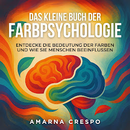 Icon image Das Kleine Buch der Farbpsychologie: Entdecke die Bedeutung der Farben und Wie sie Menschen beeinflussen
