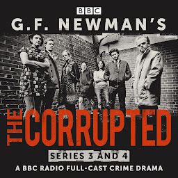 Icon image G.F. Newman’s The Corrupted: Series 3 and 4: A BBC Radio full-cast crime drama