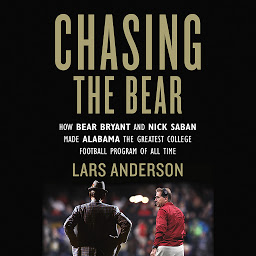 Icon image Chasing the Bear: How Bear Bryant and Nick Saban Made Alabama the Greatest College Football Program of All Time