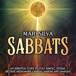 Obraz ikony: Sabbats: An Essential Guide to Yule, Imbolc, Ostara, Beltane, Midsummer, Lammas, Mabon, and Samhain